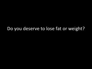 Deserve to lose fat or weight?